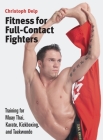 Fitness for Full-Contact Fighters: Training for Muay Thai, Karate, Kickboxing, and Taekwondo By Christoph Delp Cover Image