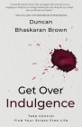 Get Over Indulgence: Take Control Find Your Stress-Free Life By Duncan Bhaskaran Brown Cover Image