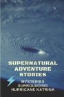 Supernatural Adventure Stories: Mysteries Surrounding Hurricane Katrina: Ghost Apparitions Cover Image