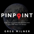 Pinpoint: How GPS Is Changing Technology, Culture, and Our Minds By Greg Milner, Eric Michael Summerer (Read by) Cover Image