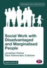 Social Work with Disadvantaged and Marginalised People (Transforming Social Work Practice) By Jonathan Parker, Sara Ashencaen Crabtree Cover Image