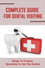 Complete Guide For Dental Visiting: Things To Prepare, Questions To Ask The Dentist: The Dentist'S Guide By Norbert Butel Cover Image