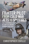 Fighter Pilot: From Cold War Jets to Spitfires: The Extraordinary Memoirs of a Battle of Britain Memorial Flight Pilot By Christopher Coville Cover Image