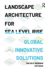 Landscape Architecture for Sea Level Rise: Innovative Global Solutions By Galen D. Newman (Editor), Zixu Qiao (Editor) Cover Image