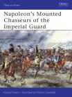 Napoleon’s Mounted Chasseurs of the Imperial Guard (Men-at-Arms) By Ronald Pawly, Patrice Courcelle (Illustrator) Cover Image