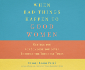 When Bad Things Happen to Good Women: Getting You (or Someone You Love) Through the Toughest Times By Carole Brody Fleet, Christa Lewis (Narrated by) Cover Image