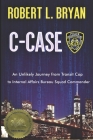 C-Case: An Unlikely Journey from Transit Cop to Internal Affairs Bureau Squad Commander By Robert L. Bryan Cover Image