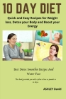 10 Day Diet: Quick and Easy Recipes for Weight loss, Detox your Body and Boost your Energy By Ashley David Cover Image