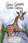 Gugu Giraffe: Goes Fishing By Auralee Arkinsly, Yolanda Van Heerden (Illustrator), Sue Summers (Editor) Cover Image