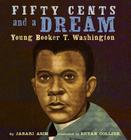 Fifty Cents and a Dream: Young Booker T. Washington By Jabari Asim, Bryan Collier (By (artist)) Cover Image