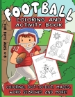 Football Coloring And Activity Book For Boys Ages 4-8: Workbook Packed With Dot-To-Dot, Coloring Pages, Word Search, Mazes And More Cover Image