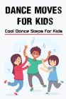 Dance Moves For Kids: Cool Dance Steps For Kids: Healthy Dance For Children Book By Lizzie Pastrano Cover Image