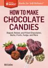How to Make Chocolate Candies: Dipped, Rolled, and Filled Chocolates, Barks, Fruits, Fudge, and More. A Storey BASICS® Title By Bill Collins Cover Image
