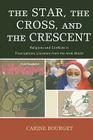 The Star, the Cross, and the Crescent: Religions and Conflicts in Francophone Literature from the Arab World (After the Empire: The Francophone World and Postcolonial Fra) By Carine Bourget Cover Image