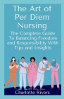 The Art of Per Diem Nursing: The Complete Guide To Balancing Freedom and Responsibility With Tips and Insights Cover Image