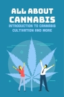 All About Cannabis: Introduction To Cannabis Cultivation And More: All About Cannabis For Beginner Cover Image