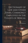 Dictionary of Law and Other Terms, Commonly Employed in the Courts of Bengal Cover Image