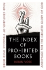 The Index of Prohibited Books: Four Centuries of Struggle over Word and Image for the Greater Glory of God By Robin Vose Cover Image