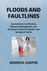 Floods and Faultlines: Tactical Home Fortification, Resource Management, and Recovery in Extreme Weather and Geological Events Cover Image
