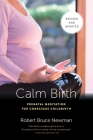 Calm Birth, Revised: Prenatal Meditation for Conscious Childbirth By Robert Bruce Newman, David Chamberlain (Foreword by), Sandra Bardsley (Foreword by) Cover Image
