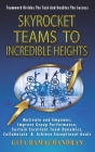 SKYROCKET TEAMS To INCREDIBLE HEIGHTS: Motivate and Empower, Improve Group Performance, Sustain Excellent Team Dynamics, Collaborate & Achieve Excepti Cover Image