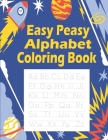 Easy Peasy Alphabet Coloring Book: Fun Coloring Books for Toddlers & Kids Ages 2, 3, 4 & 5. Cover Image