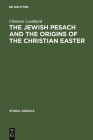 The Jewish Pesach and the Origins of the Christian Easter: Open Questions in Current Research (Studia Judaica #35) By Clemens Leonhard Cover Image