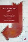 The Internet Left: Ideology in the Age of Social Media By Graham Harrison Cover Image