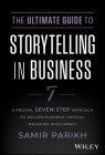 The Ultimate Guide to Storytelling in Business: A Proven, Seven-Step Approach to Deliver Business-Critical Messages with Impact By Samir Parikh Cover Image
