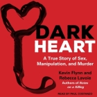 Dark Heart Lib/E: A True Story of Sex, Manipulation, and Murder By Kevin Flynn, Rebecca Lavoie, Paul Costanzo (Read by) Cover Image