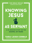 Knowing Jesus as Servant: A 10-Session Study on the Gospel of Mark By Tara-Leigh Cobble (Editor) Cover Image