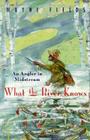 What the River Knows: An Angler in Midstream By Wayne Fields Cover Image