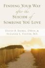 Finding Your Way After the Suicide of Someone You Love By David B. Biebel, Suzanne L. Foster Cover Image