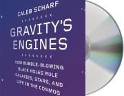 Gravity's Engines: How Bubble-Blowing Black Holes Rule Galaxies, Stars, and Life in the Cosmos Cover Image