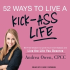 52 Ways to Live a Kick-Ass Life Lib/E: Bs-Free Wisdom to Ignite Your Inner Badass and Live the Life You Deserve By Andrea Owen, Carly Robins (Read by) Cover Image