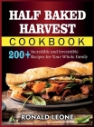Half Baked Harvest Cookbook: 200+ Incredible and Irresistible Recipes for Your Whole Family By Ronald Leone Cover Image