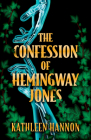 The Confession of Hemingway Jones By Kathleen Hannon Cover Image