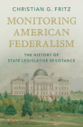 Monitoring American Federalism: The History of State Legislative Resistance (Studies in Legal History) By Christian G. Fritz Cover Image
