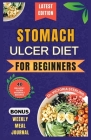 Stomach Ulcer Diet for Beginners: Everything you need to know about stomach ulcers with delicious and nutrient-rich recipes to nourish and soothe your By Victoria Sterling Cover Image