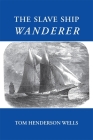 The Slave Ship Wanderer By Tom Henderson Wells Cover Image