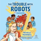 The Trouble with Robots By Michelle Mohrweis, Eevin Hartsough (Read by), Merissa Czyz (Read by) Cover Image