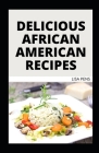 Delicious African American Recipes: Easy, Delectable Homemade Black American Meal Recipes Cover Image