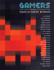 Gamers: Writers, Artists and Programmers on the Pleasures of Pixels Cover Image