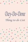 Day do done: 6x9 inch 120 Page, Day-do-done Things to do Notepad, Daily checklist, Simple and efficient to get the things done with By Rebecca Jones Cover Image