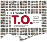 Full Frontal T.O.: Exploring Toronto's Architectural Vernacular By Shawn Micallef, Patrick Cummins (Photographer) Cover Image
