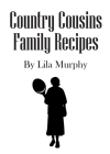 Country Cousins Family Recipes By Lila Murphy Cover Image