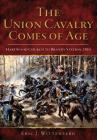 The Union Cavalry Comes of Age: Hartwood Church to Brandy Station, 1863 By Eric J. Wittenberg Cover Image