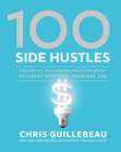 100 Side Hustles: Unexpected Ideas for Making Extra Money Without Quitting Your Day Job By Chris Guillebeau Cover Image