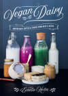 Vegan Dairy: Making Milk, Butter & Cheese from Nuts & Seeds By Emelie Holm Cover Image
