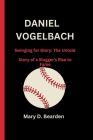 Daniel Vogelbach: Swinging for Glory: The Untold Story of a Slugger's Rise to Fame Cover Image